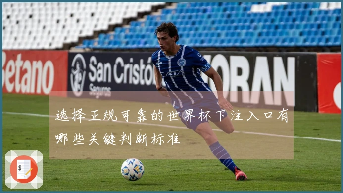选择正规可靠的世界杯下注入口有哪些关键判断标准